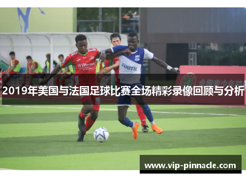 2019年美国与法国足球比赛全场精彩录像回顾与分析