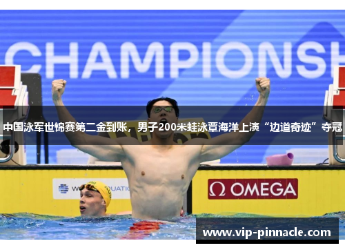 中国泳军世锦赛第二金到账，男子200米蛙泳覃海洋上演“边道奇迹”夺冠